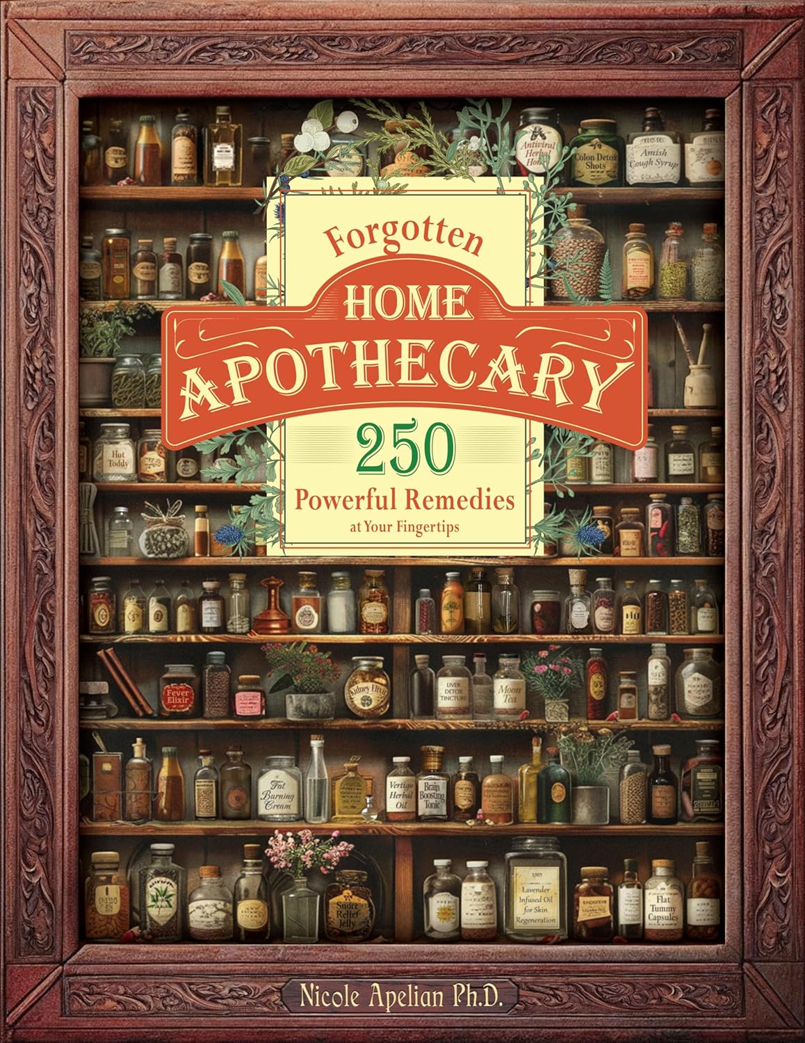 Forgotten Home Apothecary: 250 Natural Remedies